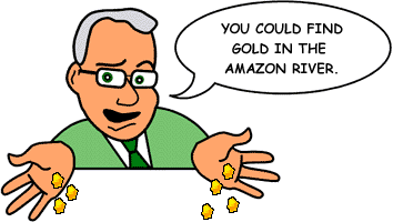 Answer: 'You could find gold in the Amazon river.'