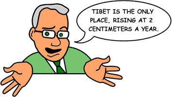 Answer: 'Tibet is the only place, rising at 2 cm a year.'