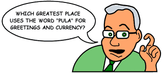 Question:'Which Greatest Place uses the word "pula" for greetings and currency?'
