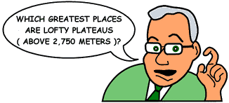 Question:'Which Greatest Places are lofty plateaus ( above 2,750 meters )?'